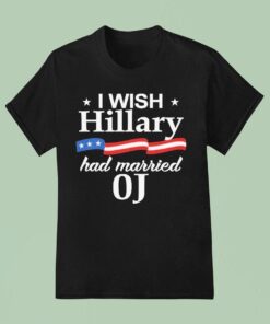 I Wish Hillary Had Married Oj Shirt