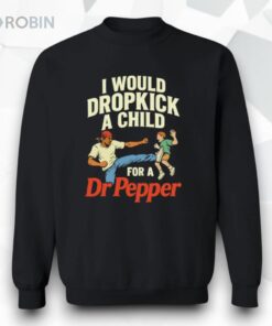 I Would Dropkick A Child For A Dr Pepper Unisex Shirt