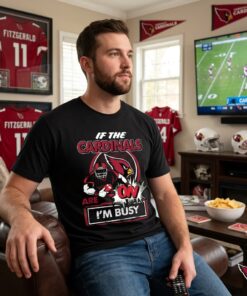 If The Arizona Cardinals Are On – I’m Busy Unisex Shirt