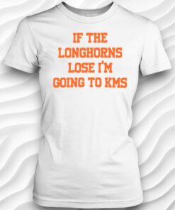 If The Longhorns Lose Im Going To KMS Shirt
