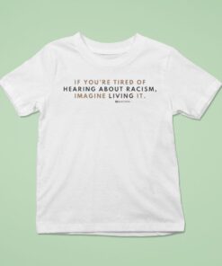 If You’re Tired Of Hearing About Racism Imagine Living It Racism Register Shirt