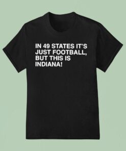 In 49 States It’s Just Football, But This Is Indiana Hoosiers Shirt