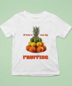 It Was A Run-by Fruiting Shirt