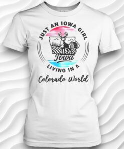 Just An Iowa Girl Living In A Colorado World Shirt