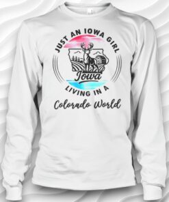 Just An Iowa Girl Living In A Colorado World Shirt