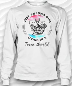 Just An Iowa Girl Living In A Texas World Shirt