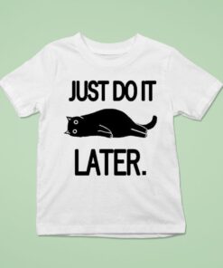 Just Do It Later CaUnisex Shirt