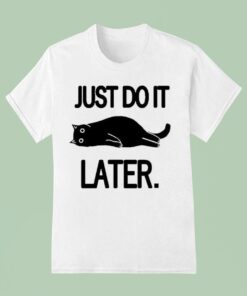 Just Do It Later CaUnisex Shirt