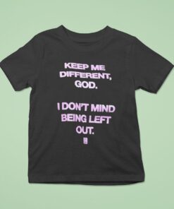 Keep Me Different God I Don’t Mind Being Left Out God Is Dope Shirt