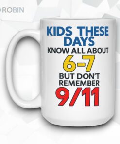 Kids These Days Know All About 6 7 But Don’t Remember 911 Mug