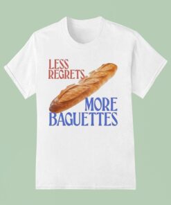 Less Regrets, More Baguettes Shirt