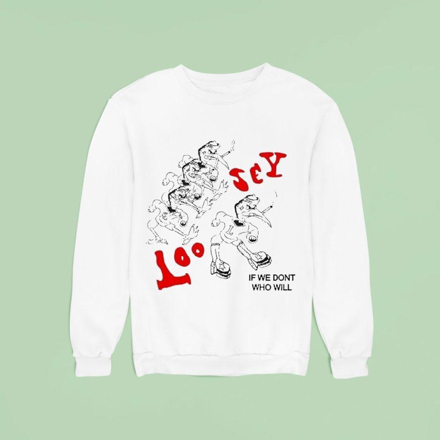 Loosey If We Don’t Who Will Shirt Loosey If We Don’t Who Will Shirt