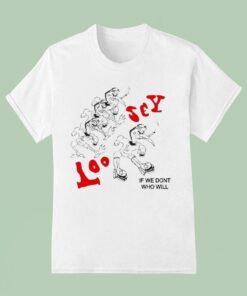 Loosey If We Don’t Who Will Shirt