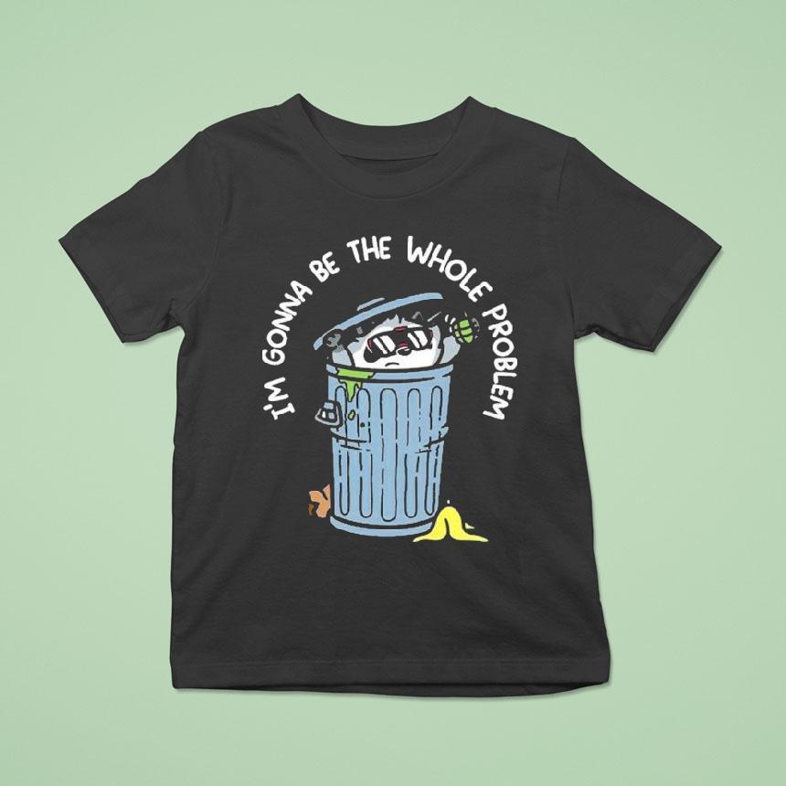 Mandatoryfunday I’m Gonna Be The The Whole Problem Shirt Mandatoryfunday I’m Gonna Be The The Whole Problem Shirt