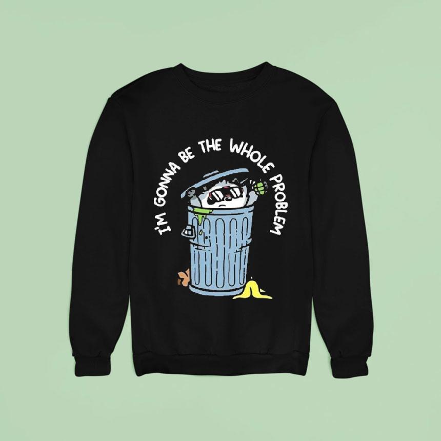Mandatoryfunday I’m Gonna Be The The Whole Problem Shirt Mandatoryfunday I’m Gonna Be The The Whole Problem Shirt