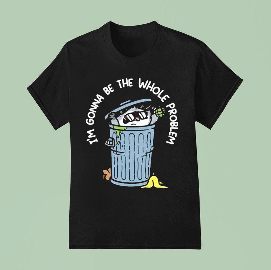Mandatoryfunday I'm Gonna Be The The Whole Problem Shirt Mandatoryfunday I'm Gonna Be The The Whole Problem Shirt