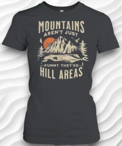 Mountains ArenT Funny TheyRe Hill Areas Dad Joke Word Pun Shirt