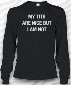 My Tits Are Nice But I Am Not Shirt