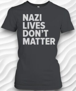 Nazi Lives Dont Matter Text Shirt