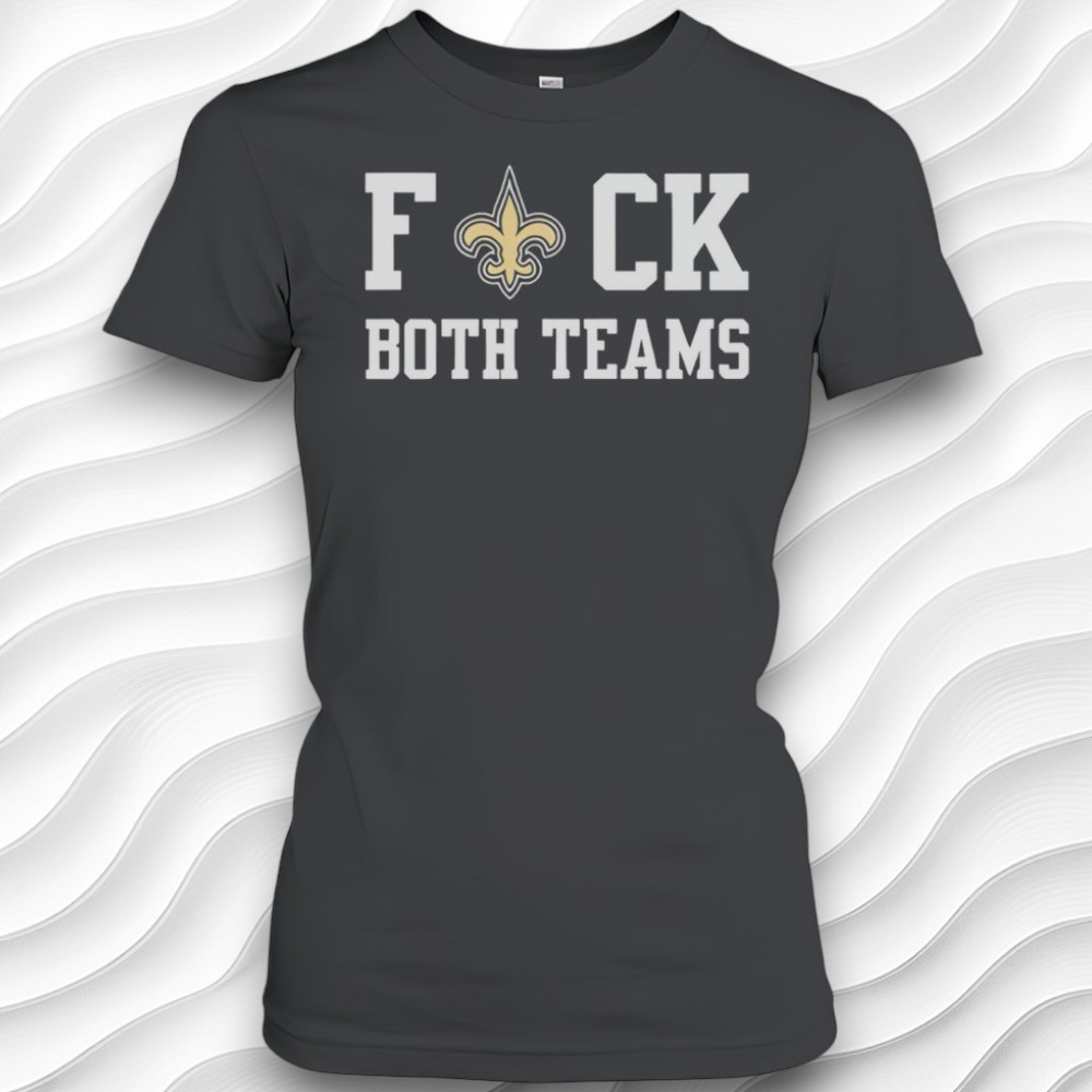 New Orleans Saints Fuck Both Teams Funny Shirt New Orleans Saints Fuck Both Teams Funny Shirt