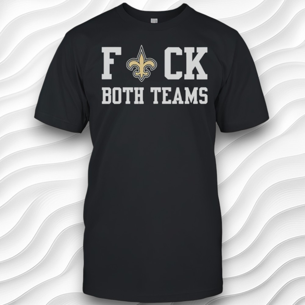 New Orleans Saints Fuck Both Teams Funny Shirt New Orleans Saints Fuck Both Teams Funny Shirt