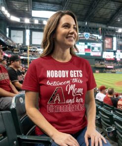Nobody Gets Between Mom And Her Arizona Diamondbacks Unisex Shirt