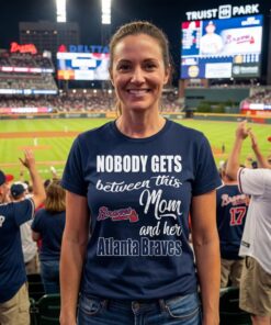 Nobody Gets Between Mom And Her Atlanta Braves Unisex Shirt