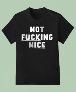 Not Fucking Nice Shirt