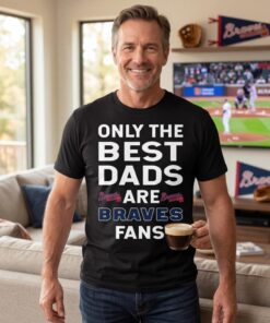 Only The Best Dads Are Fans Atlanta Braves Unisex Shirt, is cool gift