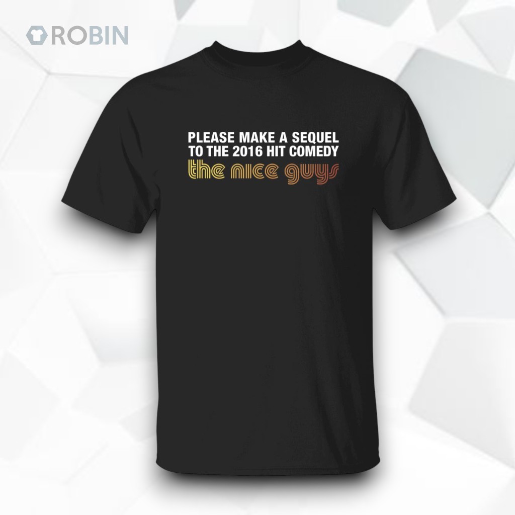 Please Make A Sequel To The 2016 Hit Comedy The Nice Guys Shirt Please Make A Sequel To The 2016 Hit Comedy The Nice Guys Shirt