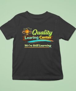 Quality Learning Center We Are Still Learning Shirt