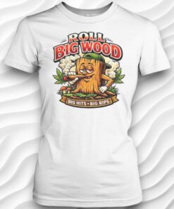 Roll Big Wood Big Hits Big Rips Shirt
