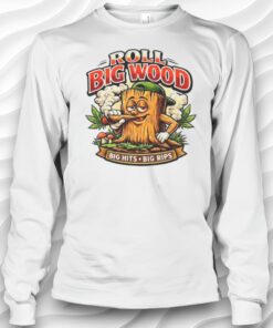 Roll Big Wood Big Hits Big Rips Shirt