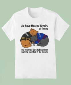 Rozanov And Hollander We Have Heated Rivalry At Home My Two Male Cats Fighting Then Napping Together In The CloseUnisex Shirt