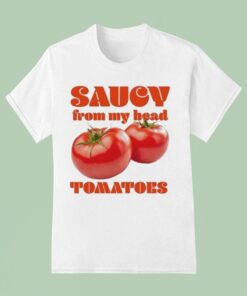 Saucy From My Head Tomatoes Shirt