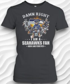 Seattle Seahawks Damn Right I Am A Seahawks Fan Now And Forever Signature Shirt