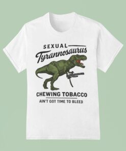 Sexual Tyrannosaurus Chewing Tobacco Ain’t Got Time To Bleed Drew Timme T-rex Shirt