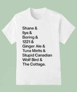 Shane Ilya Boring 1221 Ginger Ale Tunal Melts Stupid Canadian Wolf Bird The Cottage Iconic Words Shirt