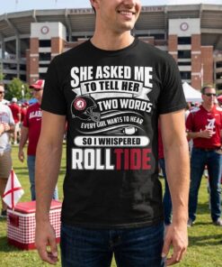 She Asked Me To Tell Her Two Words Alabama Crimson Tide Unisex Shirt