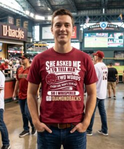 She Asked Me To Tell Her Two Words Arizona Diamondbacks Unisex Shirt