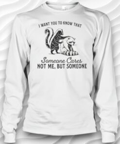 Skunk And Raccoon I Want You To Know That Someone Cares Not Me But Someone Shirt