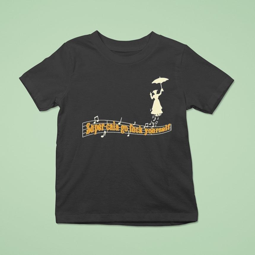 Super-cala-go Fuck Yourself Shirt Super-cala-go Fuck Yourself Shirt
