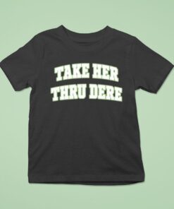 Take Her Thru Dere Shirt