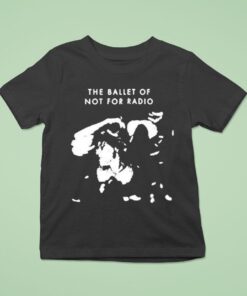 The Ballet Of Not For Radio Shirt