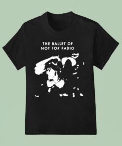 The Ballet Of Not For Radio Shirt