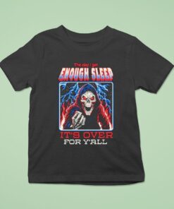 The Day I Get Enough Sleep It’s Over For Y’all Shirt