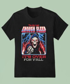 The Day I Get Enough Sleep It’s Over For Y’all Shirt
