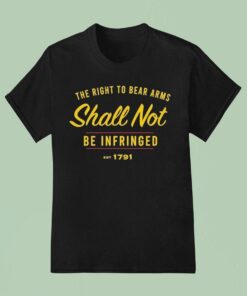 The Right To Be Bear Arms Shall Not Be Infringed Est 1791 Shirt