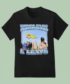 Things To Do In Maryland 1 Leave Shirt