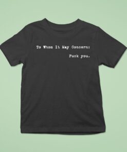 To Whom It May Concern Fuck You Shirt
